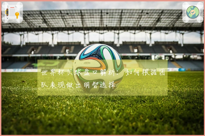 世界杯买球盘口解析：如何根据团队表现做出明智选择